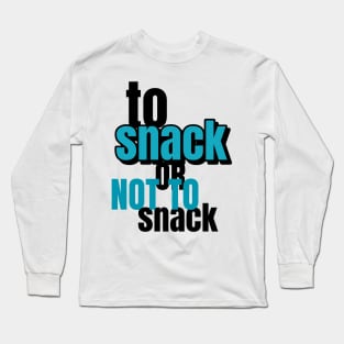 To Snack Or Not To Snack Long Sleeve T-Shirt